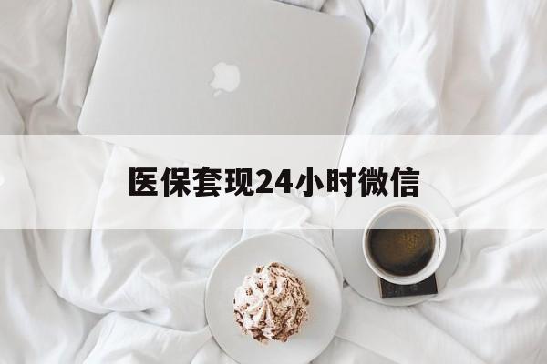 滁州医保套现24小时微信(医保卡提取现金到微信)