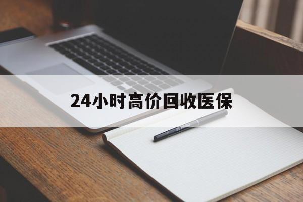 滁州24小时高价回收医保(24小时高价回收医保南京)