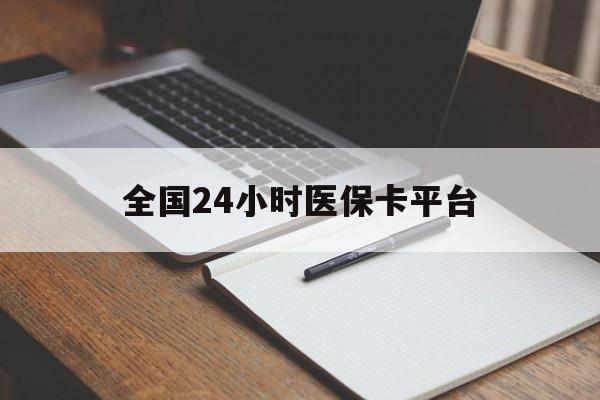 滁州全国24小时医保卡平台(24小时医疗在线)