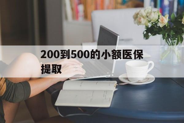 滁州200到500的小额医保提取(医保小额取现)